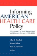Alan C. Monheit - Informing American Health Care Policy: The Dynamics of Medical Expenditure and Insurance Surveys, 1977-1996 - 9780787945992 - V9780787945992