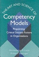 Anntoinette D. Lucia - The Art and Science of Competency Models: Pinpointing Critical Success Factors in Organizations - 9780787946029 - V9780787946029