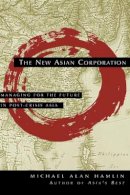 Michael Alan Hamlin - The New Asian Corporation: Managing for the Future in Post-Crisis Asia - 9780787946067 - V9780787946067