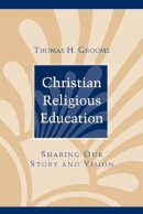 Thomas H. Groome - Christian Religious Education: Sharing Our Story and Vision - 9780787947859 - V9780787947859