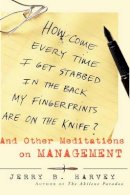 Jerry B. Harvey - How Come Every Time I Get Stabbed in the Back My Fingerprints Are on the Knife?: And Other Meditations on Management - 9780787947873 - V9780787947873