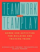 Sivasailam Thiagarajan - Teamwork and Teamplay: Games and Activities for Building and Training Teams - 9780787947910 - V9780787947910