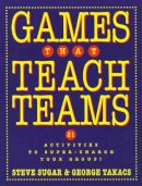 Steve Sugar - Games That Teach Teams: 21 Activities to Super-Charge Your Group! - 9780787948351 - V9780787948351