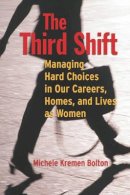 Michele Bolton - The Third Shift: Managing Hard Choices in Our Careers, Homes, and Lives as Women - 9780787948542 - V9780787948542