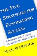 Mal Warwick - The Five Strategies for Fundraising Success: A Mission-Based Guide to Achieving Your Goals - 9780787949945 - V9780787949945
