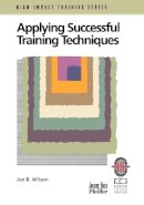 Joe B. Wilson - Applying Successful Training Techniques: A Practical Guide To Coaching And Facilitating Skills - 9780787950927 - V9780787950927