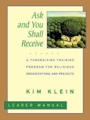 Klein - Ask and You Shall Receive, Leader´s Manual: A Fundraising Training Program for Religious Organizations and Projects Set - 9780787951306 - V9780787951306