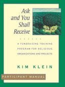 Klein - Ask and You Shall Receive, Participant Manual: A Fundraising Training Program for Religious Organizations and Projects Set - 9780787951313 - V9780787951313