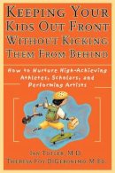 Ian Tofler - Keeping Your Kids Out Front Without Kicking Them From Behind: How to Nurture High-Achieving Athletes, Scholars, and Performing Artists - 9780787952235 - V9780787952235