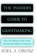Joel J. Orosz - The Insider´s Guide to Grantmaking: How Foundations Find, Fund, and Manage Effective Programs - 9780787952389 - V9780787952389