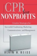 Alvin H. Reiss - CPR for Nonprofits: Creative Strategies for Successful Fundraising, Marketing, Communications, and Management - 9780787952419 - V9780787952419
