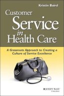 Kristin Baird - Customer Service in Health Care: A Grassroots Approach to Creating a Culture of Service Excellence - 9780787952518 - V9780787952518