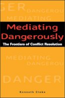 Kenneth Cloke - Mediating Dangerously: The Frontiers of Conflict Resolution - 9780787953560 - V9780787953560