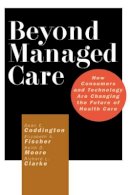 Dean C. Coddington - Beyond Managed Care: How Consumers and Technology Are Changing the Future of Health Care - 9780787953836 - V9780787953836