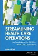 Audie G. Lewis - Streamlining Health Care Operations: How Lean Logistics Can Transform Health Care Organizations - 9780787955038 - V9780787955038