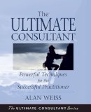 Alan Weiss - The Ultimate Consultant: Powerful Techniques for the Successful Practitioner - 9780787955083 - V9780787955083