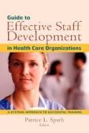 Spath - Guide to Effective Staff Development in Health Care Organizations: A Systems Approach to Successful Training - 9780787958749 - V9780787958749