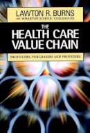 Lawton R. Burns - The Health Care Value Chain: Producers, Purchasers, and Providers - 9780787960216 - V9780787960216