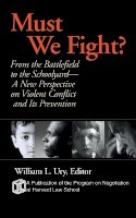 Ury - Must We Fight?: From The Battlefield to the Schoolyard - A New Perspective on Violent Conflict and Its Prevention - 9780787961039 - V9780787961039