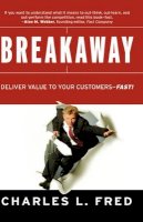Charles L. Fred - Breakaway: Deliver Value to Your Customers--Fast! - 9780787961640 - V9780787961640