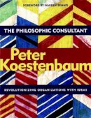 Peter Koestenbaum - The Philosophic Consultant: Revolutionizing Organizations with Ideas - 9780787962487 - V9780787962487
