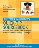 Susan C. Patterson - The Training Manager´s Quick-Tip Sourcebook: Surefire Tools, Tactics, and Strategies to Solve Common Training Challenges - 9780787962524 - V9780787962524