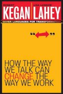 Robert Kegan - How the Way We Talk Can Change the Way We Work: Seven Languages for Transformation - 9780787963781 - V9780787963781
