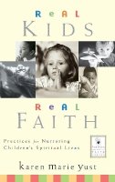 Karen Marie Yust - Real Kids, Real Faith: Practices for Nurturing Children´s Spiritual Lives - 9780787964078 - V9780787964078