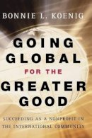 Bonnie Koenig - Going Global for the Greater Good: Succeeding as a Nonprofit in the International Community - 9780787966768 - V9780787966768