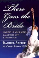 Rachel Safier - There Goes the Bride: Making Up Your Mind, Calling it Off and Moving On - 9780787967482 - V9780787967482