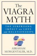 Abraham Morgentaler - The Viagra Myth: The Surprising Impact On Love And Relationships - 9780787968014 - V9780787968014