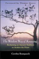 Cynthia Bourgeault - The Wisdom Way of Knowing: Reclaiming An Ancient Tradition to Awaken the Heart - 9780787968960 - V9780787968960