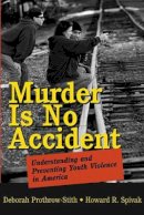Deborah Prothrow-Stith - Murder Is No Accident: Understanding and Preventing Youth Violence in America - 9780787969806 - V9780787969806