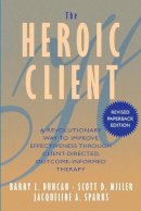 Barry L. Duncan - The Heroic Client: A Revolutionary Way to Improve Effectiveness Through Client-Directed, Outcome-Informed Therapy - 9780787972400 - V9780787972400