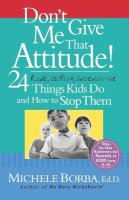 Michele Borba - Don´t Give Me That Attitude!: 24 Rude, Selfish, Insensitive Things Kids Do and How to Stop Them - 9780787973339 - V9780787973339