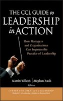 Wilcox - The CCL Guide to Leadership in Action: How Managers and Organizations Can Improve the Practice of Leadership - 9780787973704 - V9780787973704