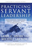 Spears - Practicing Servant-Leadership: Succeeding Through Trust, Bravery, and Forgiveness - 9780787974558 - V9780787974558