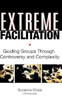 Suzanne Ghais - Extreme Facilitation: Guiding Groups Through Controversy and Complexity - 9780787975937 - V9780787975937