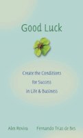 Alex Rovira - Good Luck: Creating the Conditions for Success in Life and Business - 9780787976071 - V9780787976071