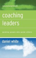 Daniel White - Coaching Leaders: Guiding People Who Guide Others - 9780787977146 - V9780787977146