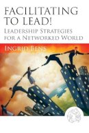 Ingrid Bens - Facilitating to Lead!: Leadership Strategies for a Networked World - 9780787977313 - V9780787977313
