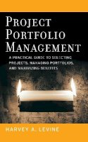 Harvey A. Levine - Project Portfolio Management: A Practical Guide to Selecting Projects, Managing Portfolios, and Maximizing Benefits - 9780787977542 - V9780787977542