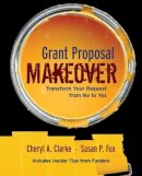 Cheryl A. Clarke - Grant Proposal Makeover: Transform Your Request from No to Yes - 9780787980559 - V9780787980559