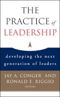 Jay A. Conger - The Practice of Leadership: Developing the Next Generation of Leaders - 9780787983055 - V9780787983055