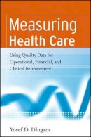 Yosef D. Dlugacz - Measuring Health Care: Using Quality Data for Operational, Financial, and Clinical Improvement - 9780787983833 - V9780787983833