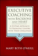 Mary Beth A. O´neill - Executive Coaching with Backbone and Heart: A Systems Approach to Engaging Leaders with Their Challenges - 9780787986391 - V9780787986391