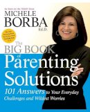 Michele Borba - The Big Book of Parenting Solutions: 101 Answers to Your Everyday Challenges and Wildest Worries - 9780787988319 - V9780787988319