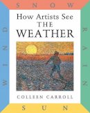 Colleen Carroll - How Artists See: The Weather: Sun, Wind, Snow, Rain - 9780789204783 - V9780789204783