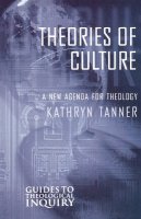 Kathryn Tanner - Theories of Culture: A New Agenda for Theology (Guides to Theological Inquiry) - 9780800630973 - V9780800630973