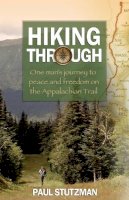 Paul Stutzman - Hiking Through – One Man`s Journey to Peace and Freedom on the Appalachian Trail - 9780800720537 - V9780800720537